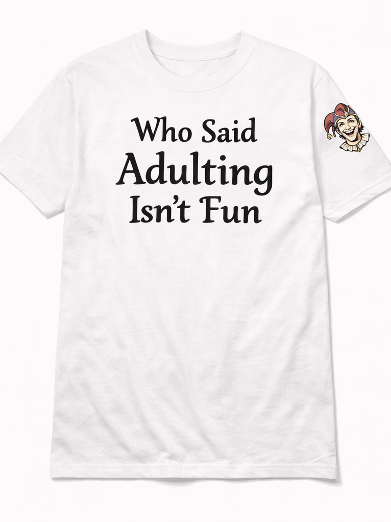 Front of white Who Said Adulting Is Not Fun t-shirt with adulting joke text.