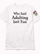 Front of white Who Said Adulting Is Not Fun t-shirt with adulting joke text.